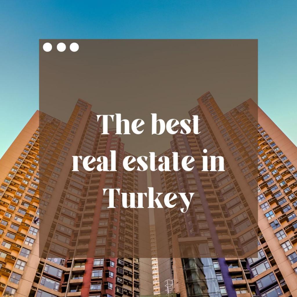 What are the Best Real Estates in Turkey